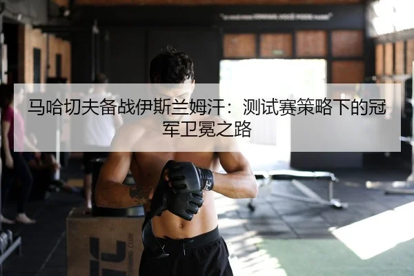 ma-ha-qie-fu-bei-zhan-yi-si-lan-mu-han-ce-shi-sai-ce-lve-xia-de-guan-jun-wei-mian-zhi-lu-3-694.jpg