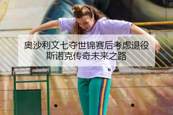 奥沙利文七夺世锦赛后考虑退役 斯诺克传奇未来之路