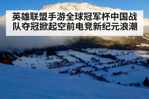 英雄联盟手游全球冠军杯中国战队夺冠掀起空前电竞新纪元浪潮